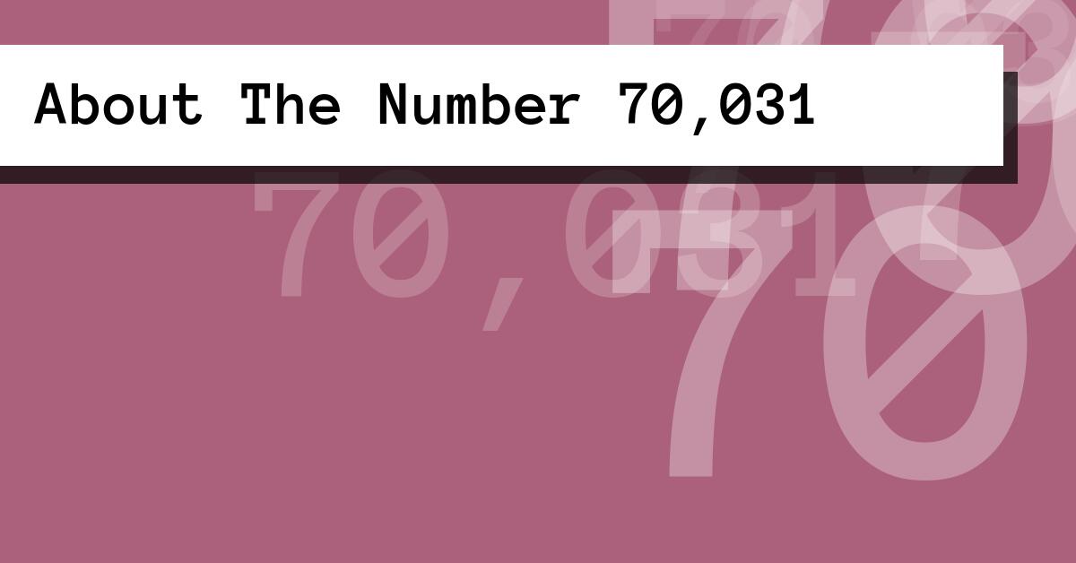 About The Number 70,031