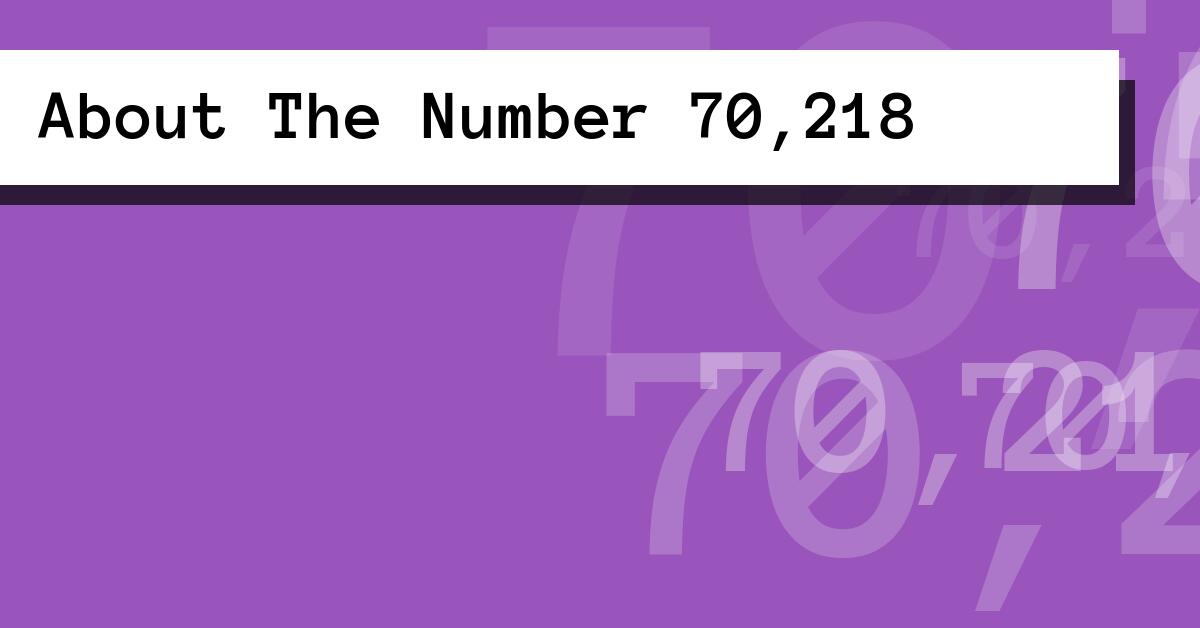About The Number 70,218