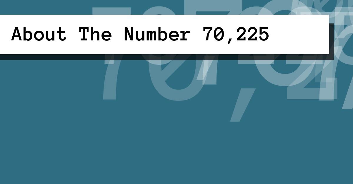 About The Number 70,225