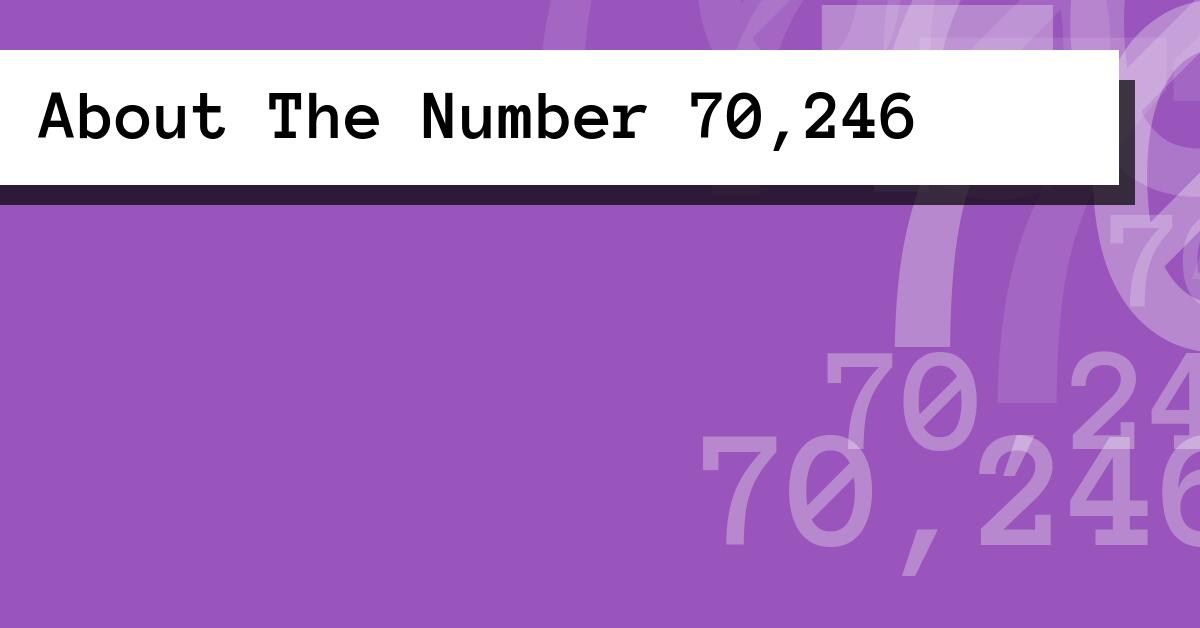 About The Number 70,246