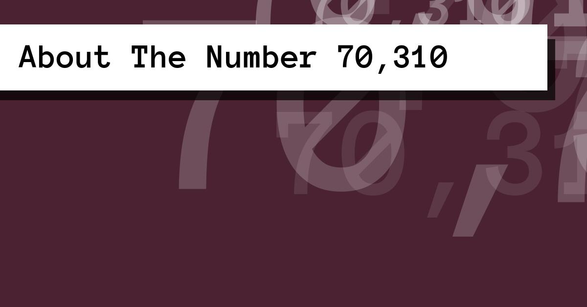 About The Number 70,310