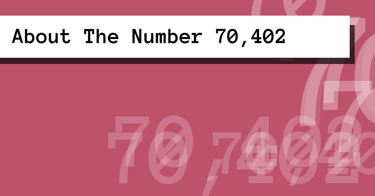 About The Number 70,402