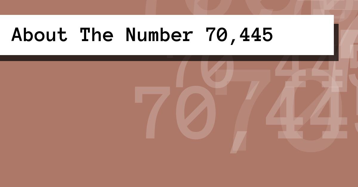 About The Number 70,445