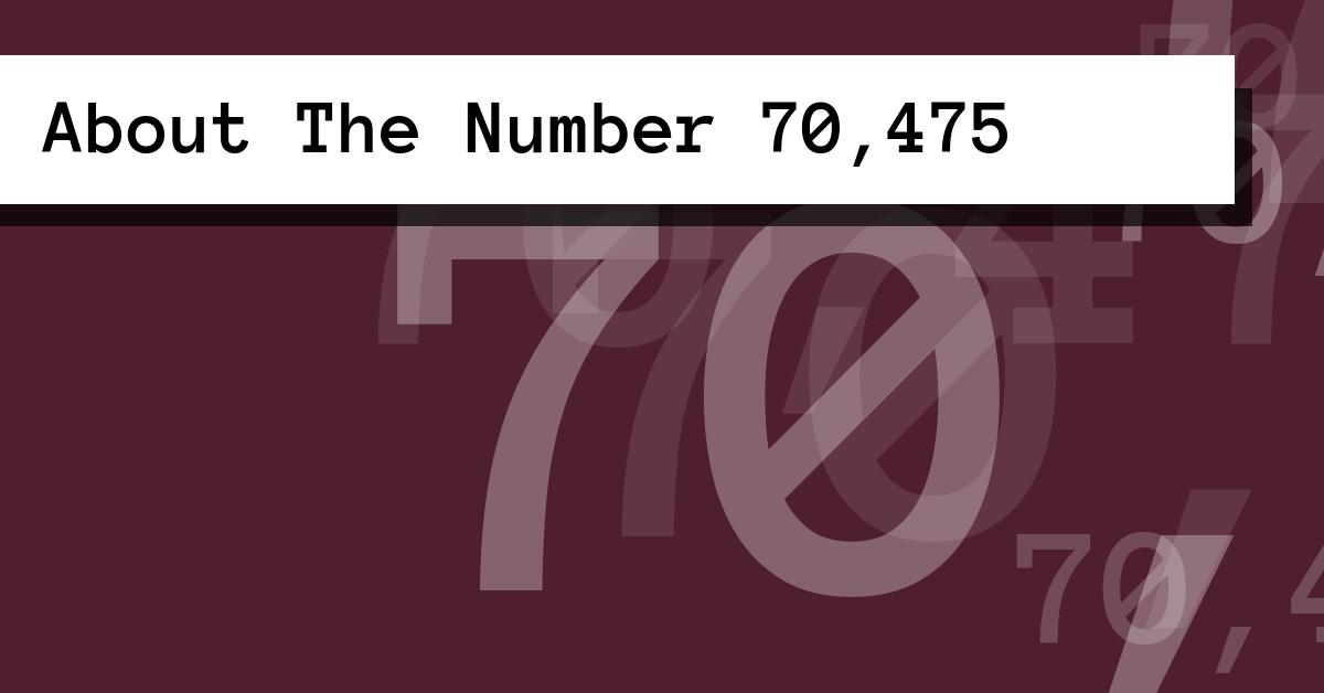 About The Number 70,475