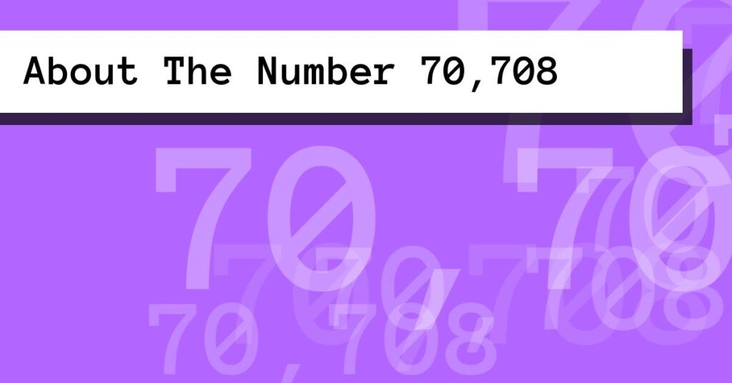About The Number 70,708