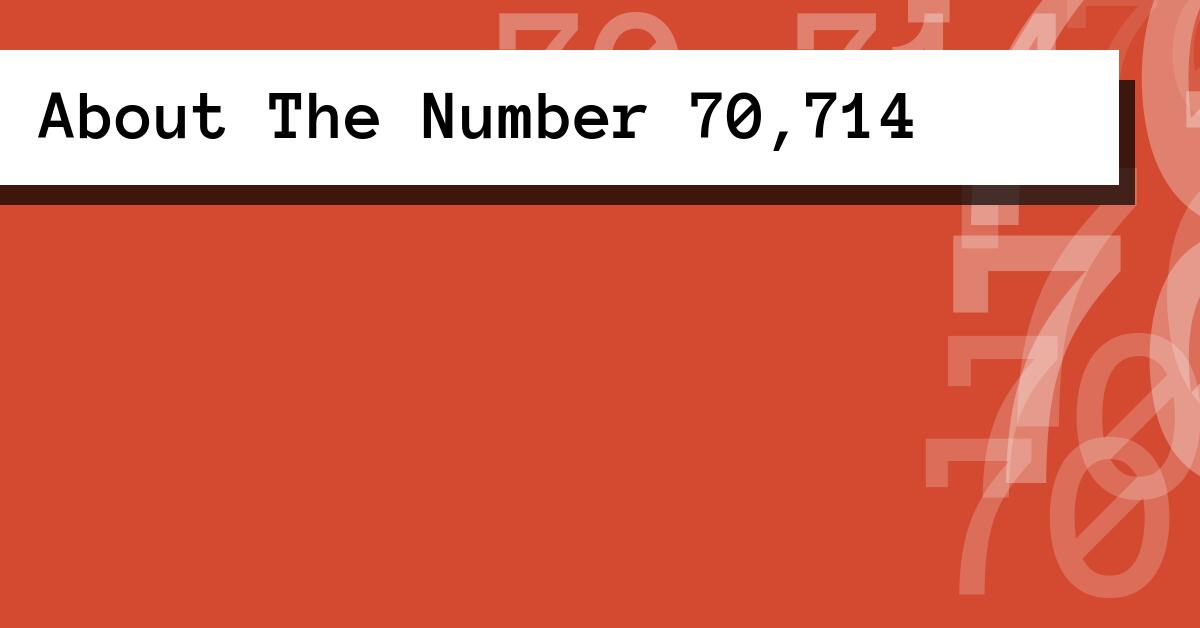About The Number 70,714
