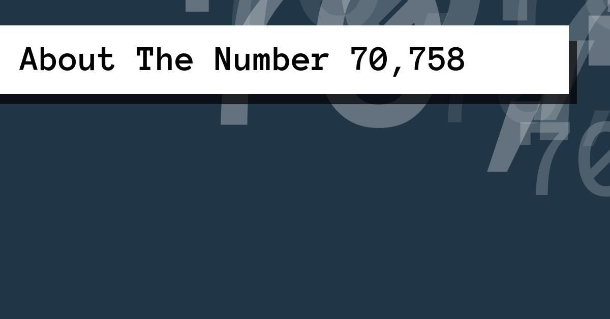 About The Number 70,758