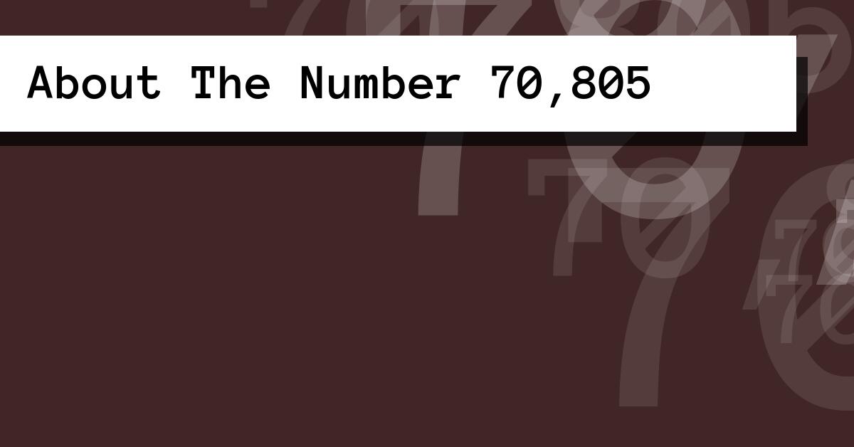 About The Number 70,805