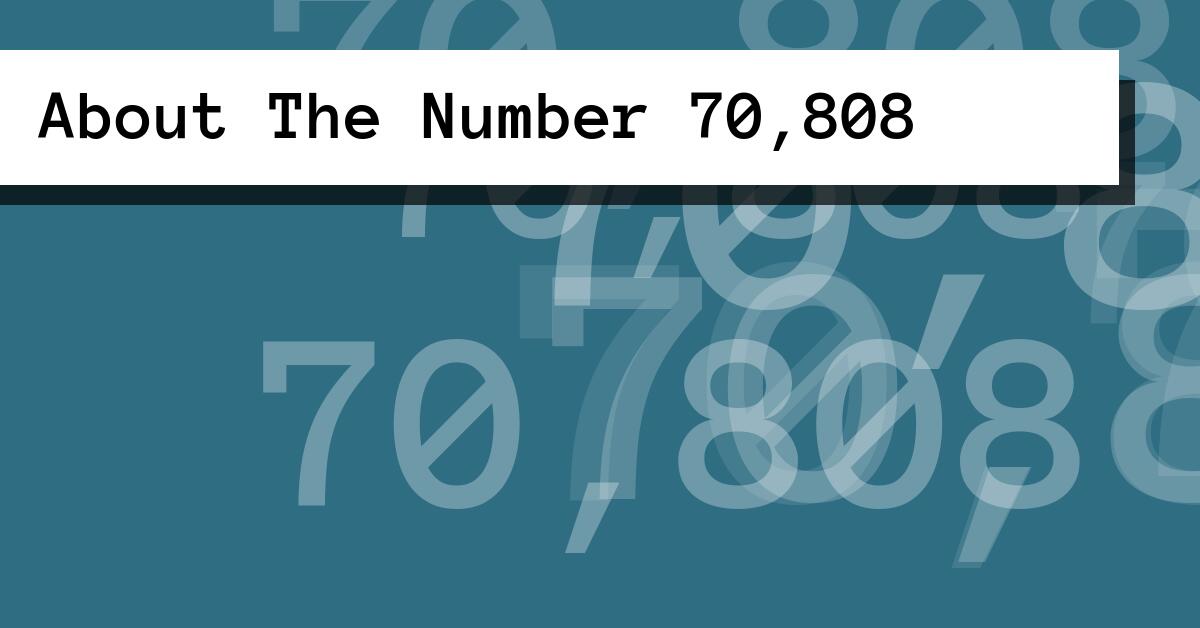 About The Number 70,808