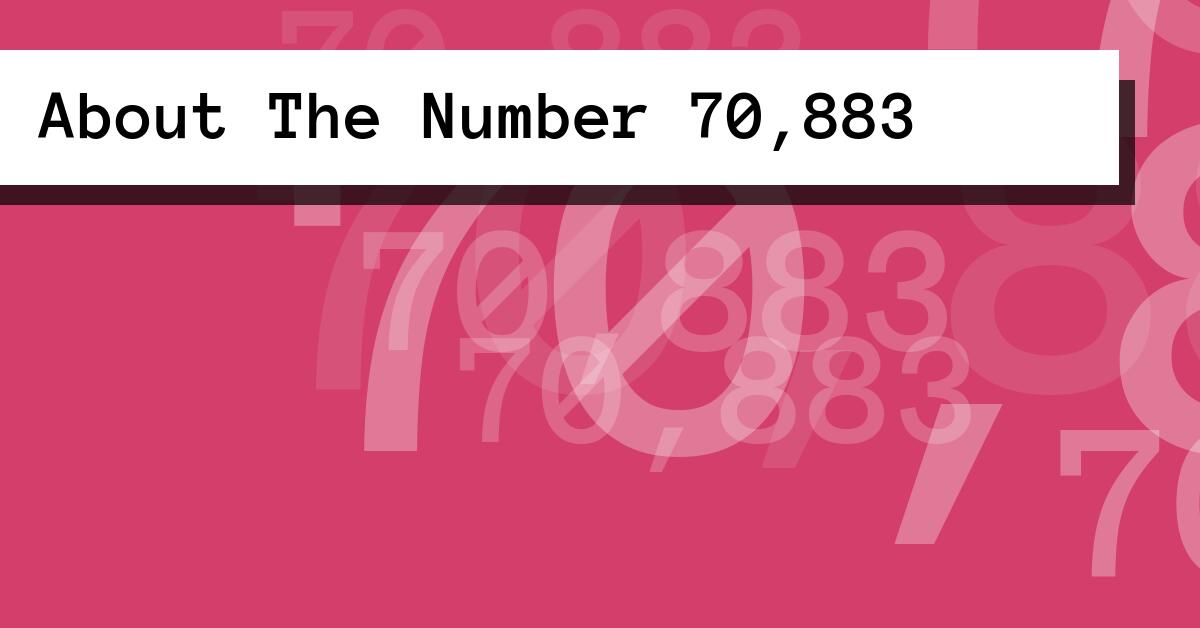 About The Number 70,883