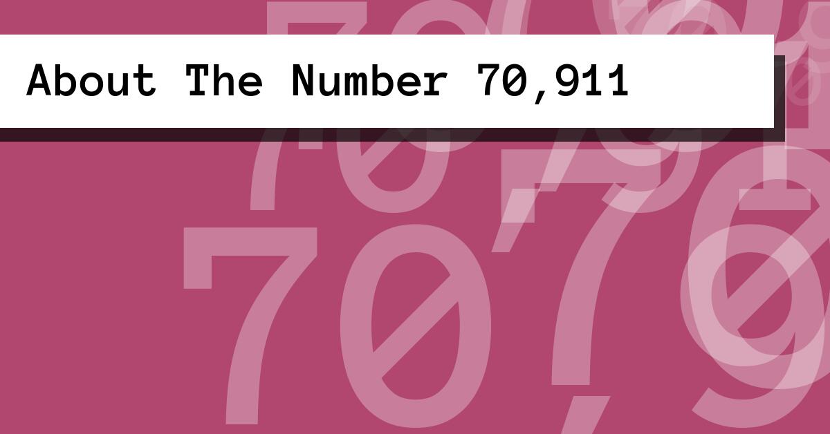 About The Number 70,911