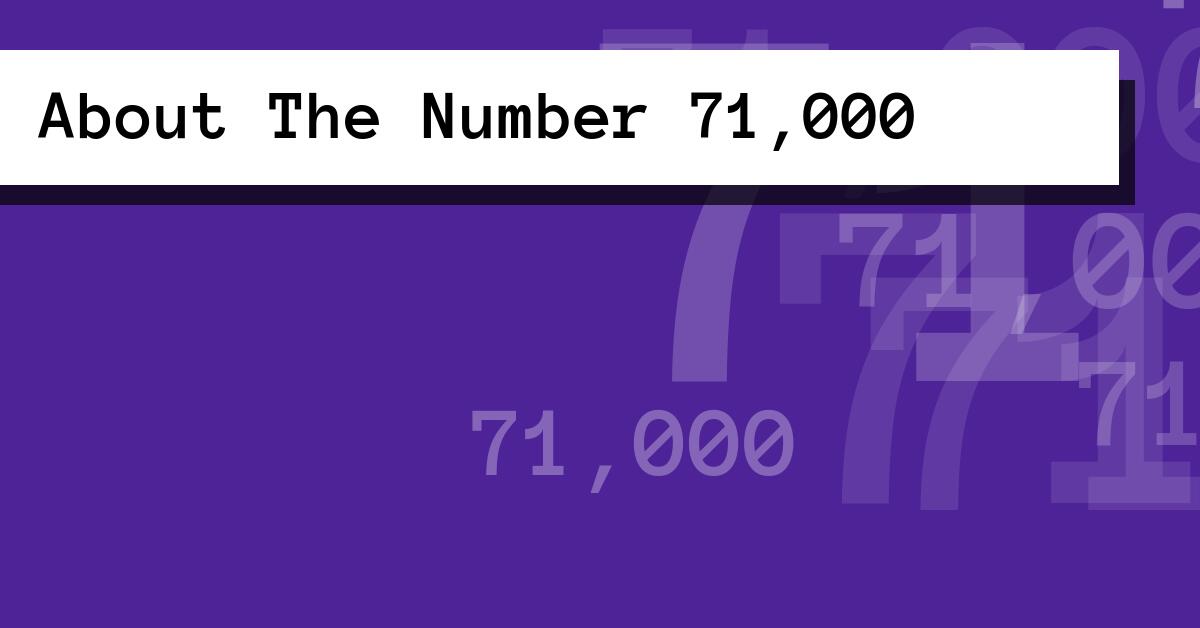 About The Number 71,000