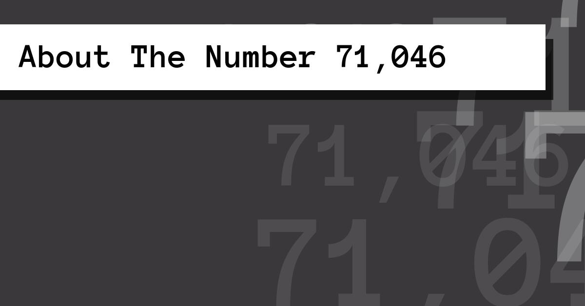 About The Number 71,046