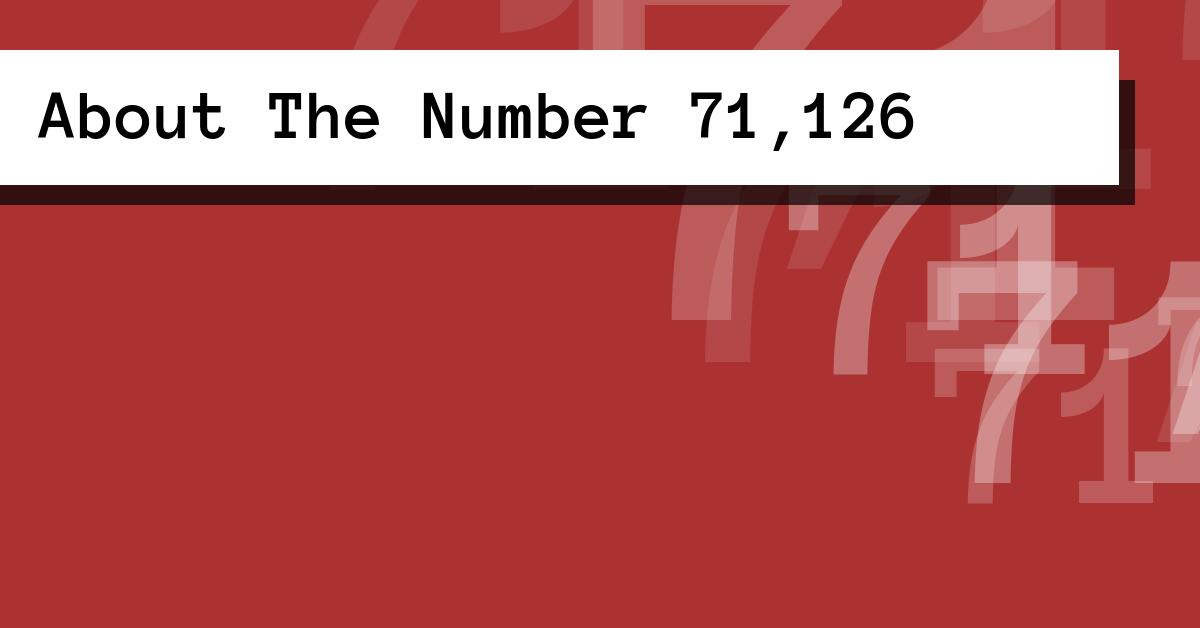 About The Number 71,126