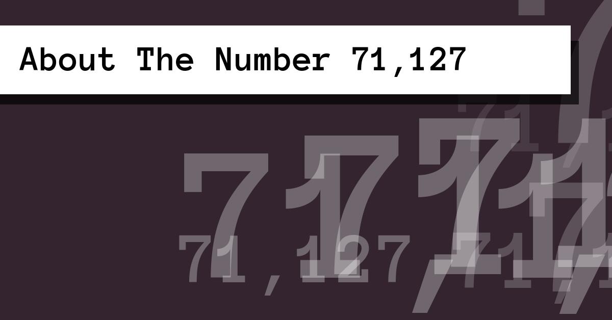 About The Number 71,127