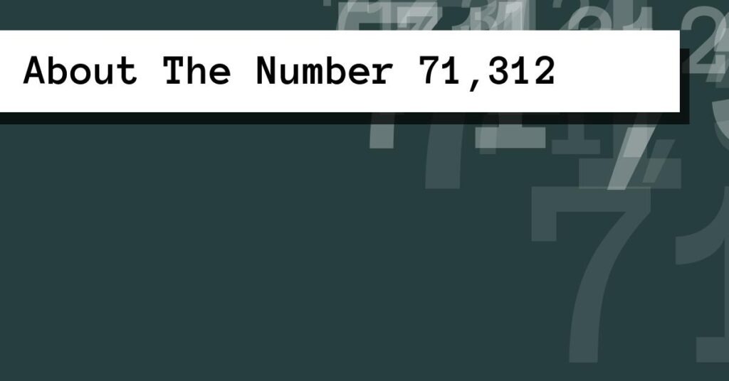 About The Number 71,312