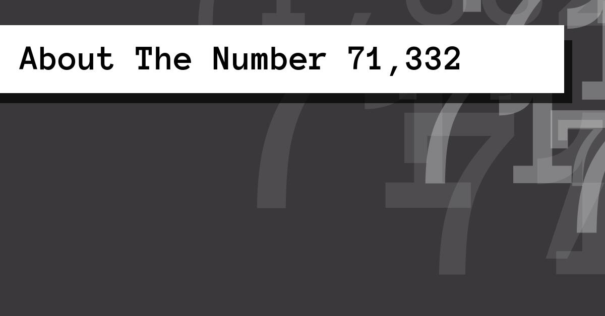 About The Number 71,332