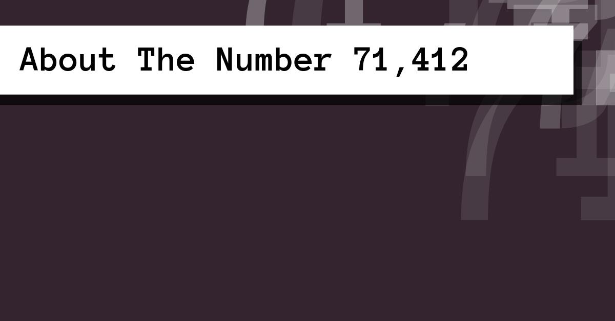 About The Number 71,412