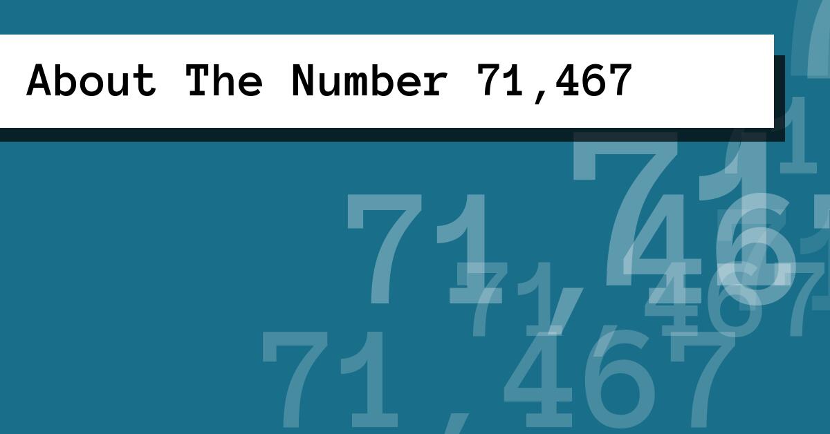 About The Number 71,467
