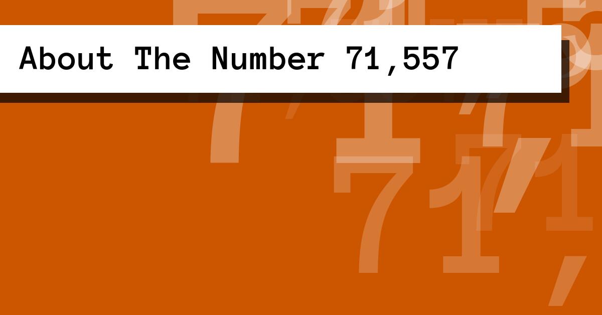 About The Number 71,557