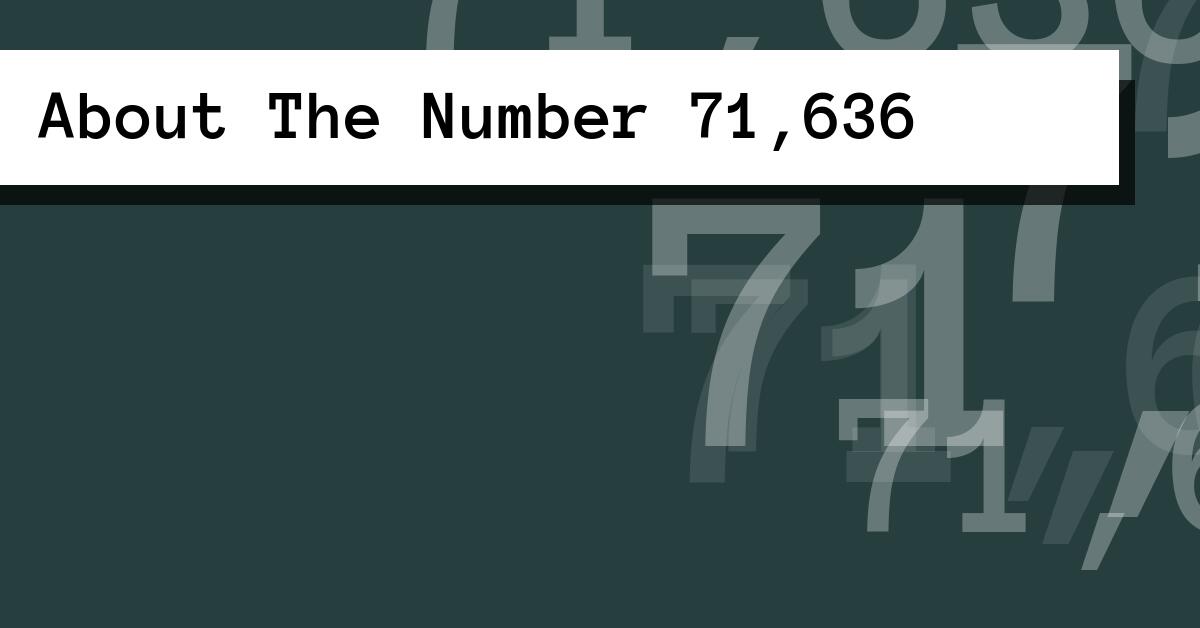 About The Number 71,636