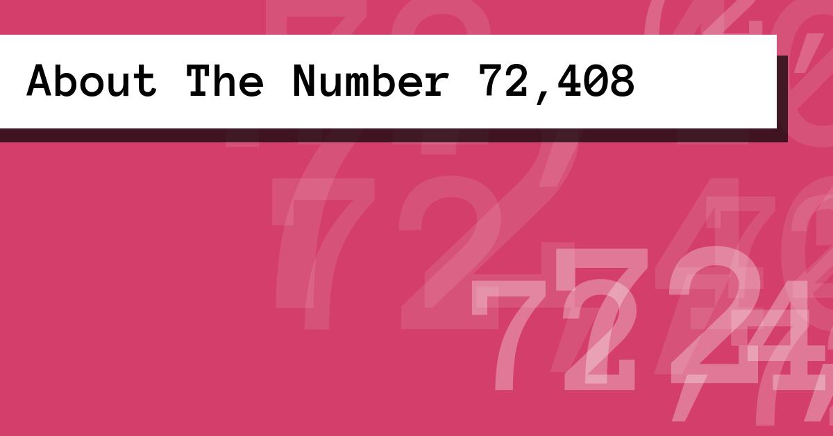 About The Number 72,408
