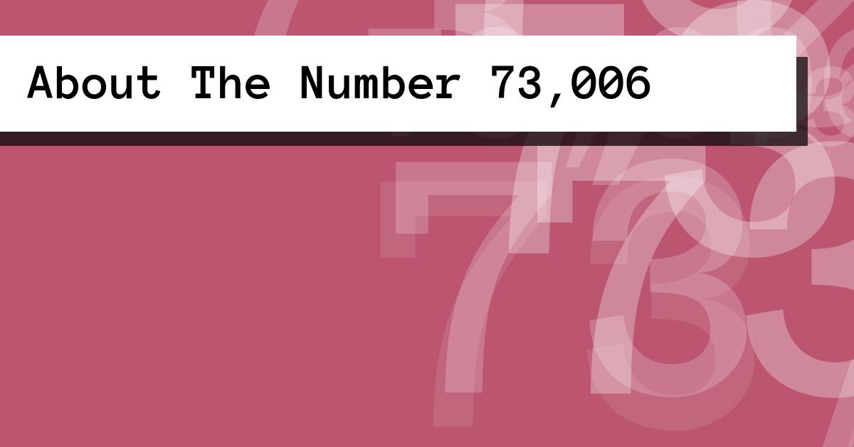 About The Number 73,006