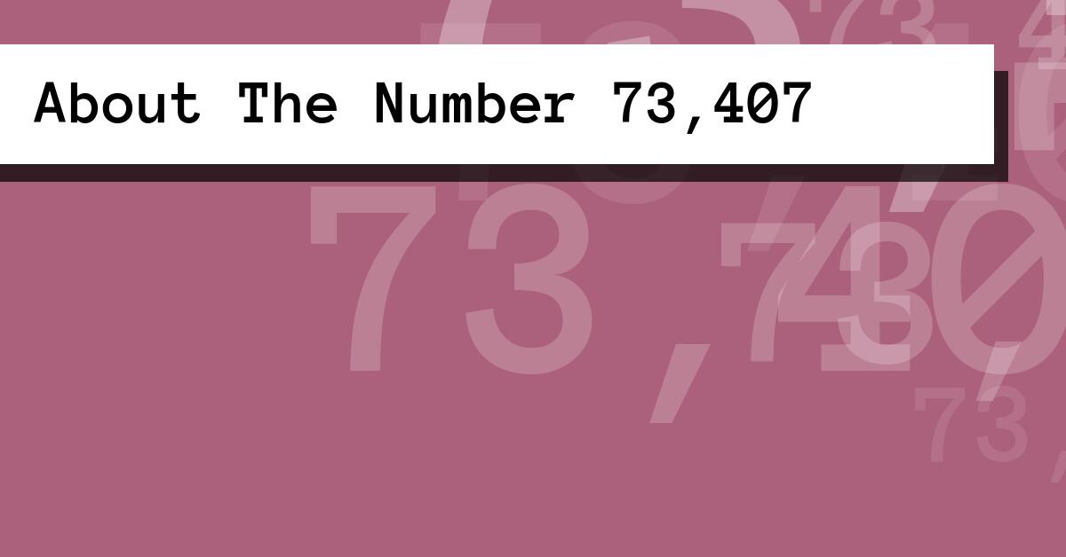 About The Number 73,407