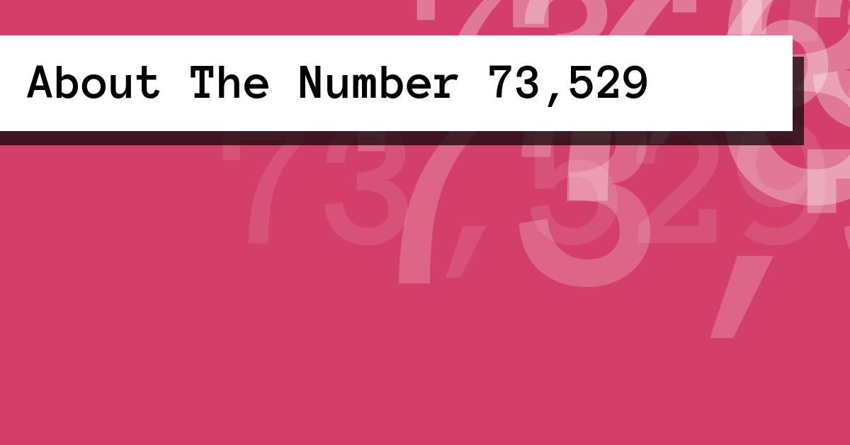 About The Number 73,529