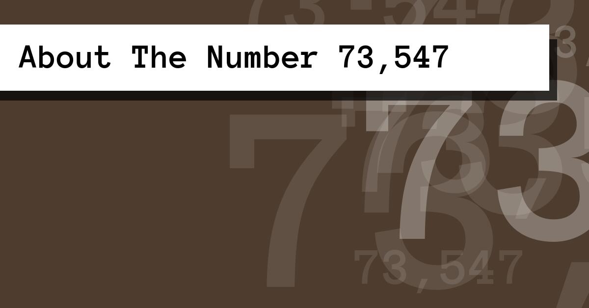About The Number 73,547