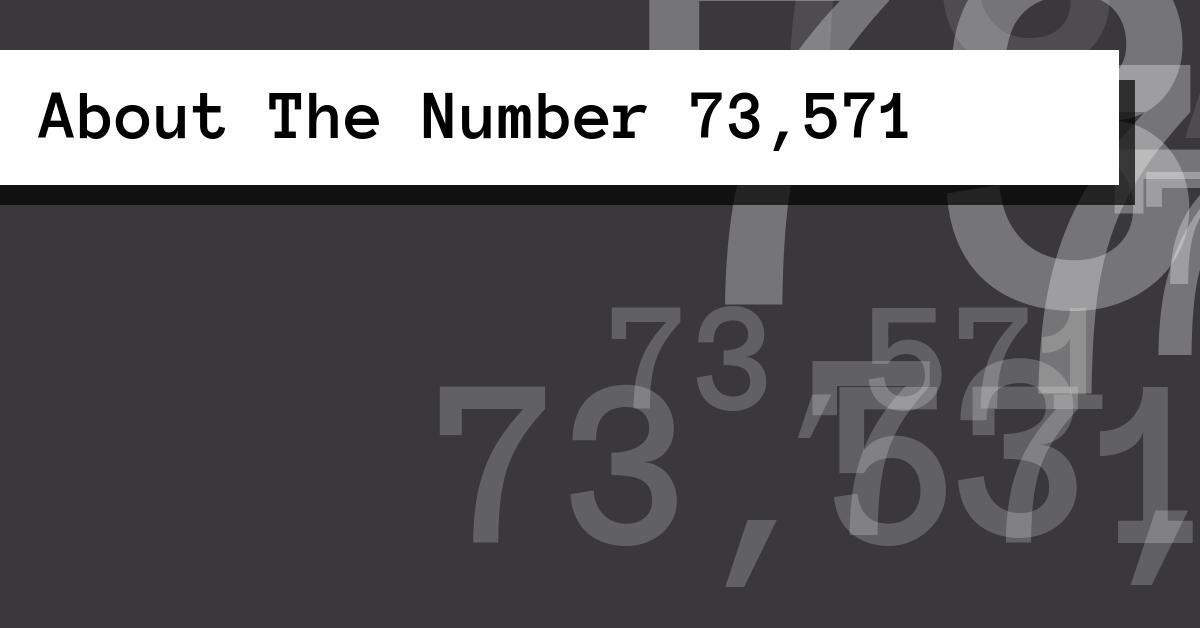 About The Number 73,571