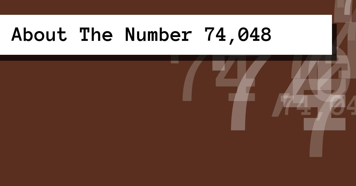 About The Number 74,048