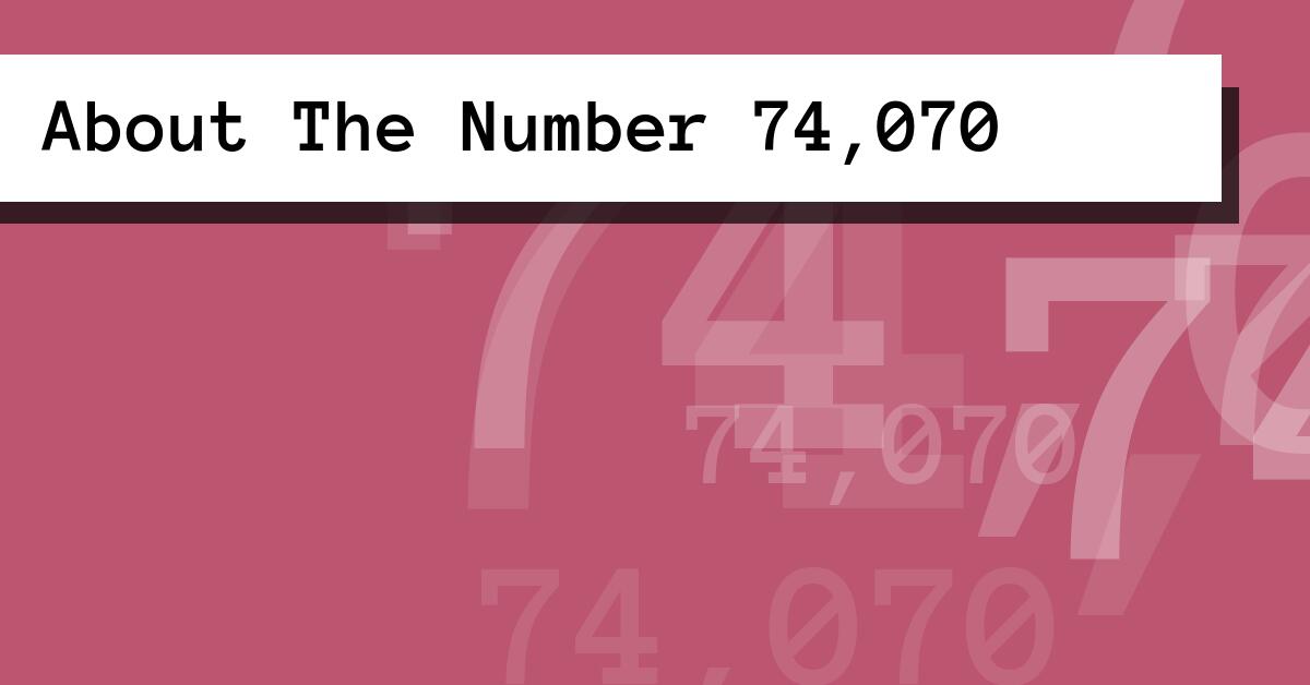 About The Number 74,070