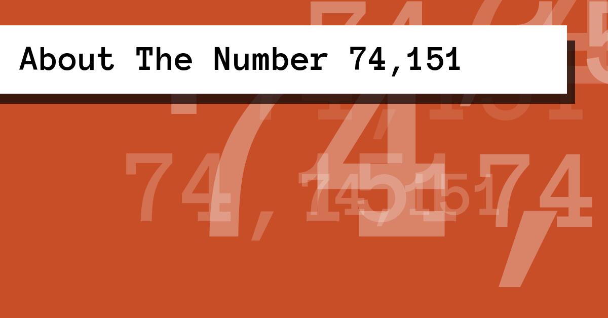 About The Number 74,151