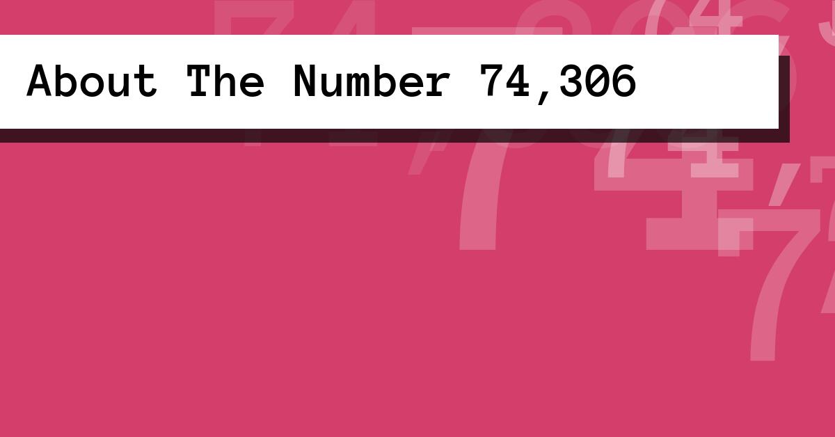 About The Number 74,306