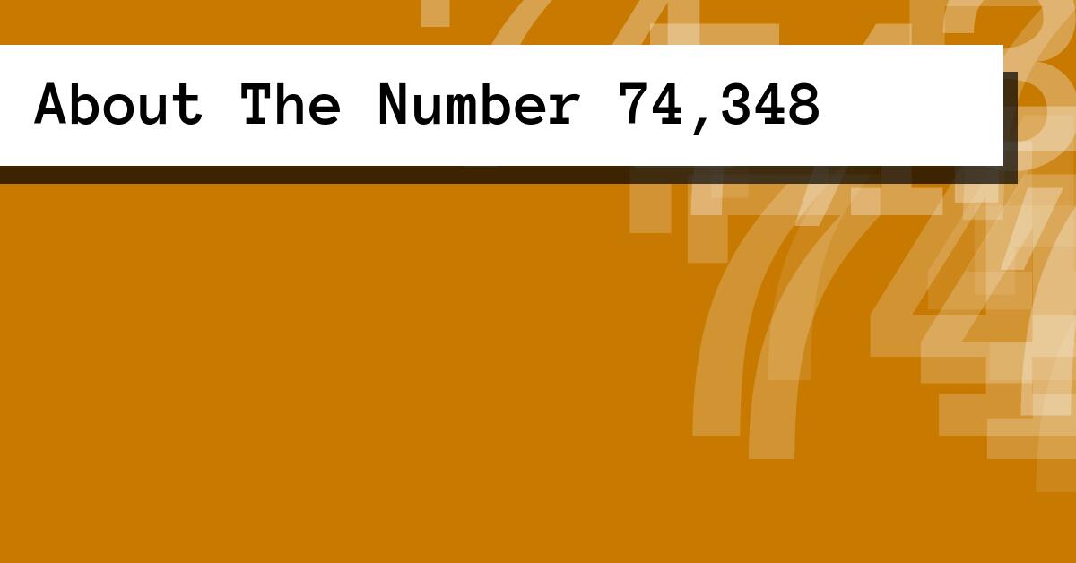 About The Number 74,348