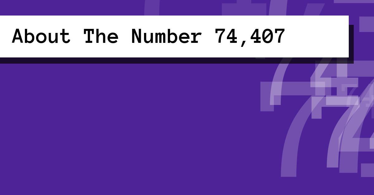 About The Number 74,407