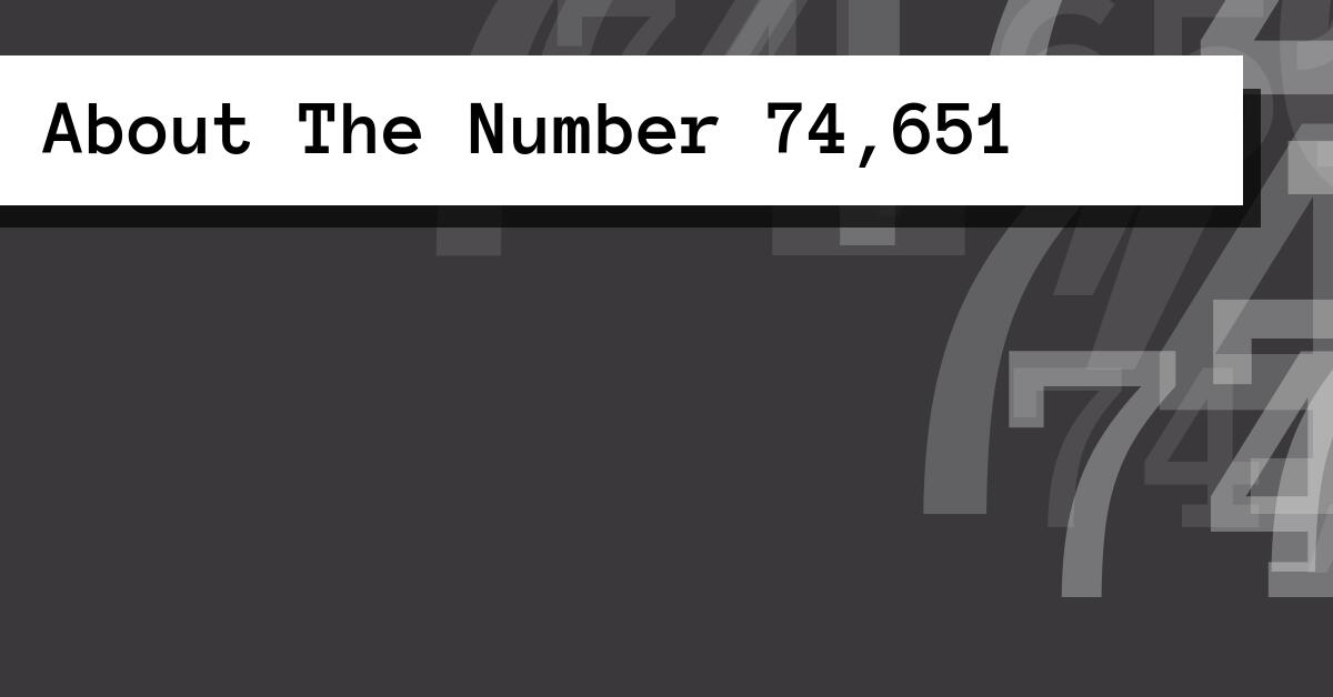 About The Number 74,651