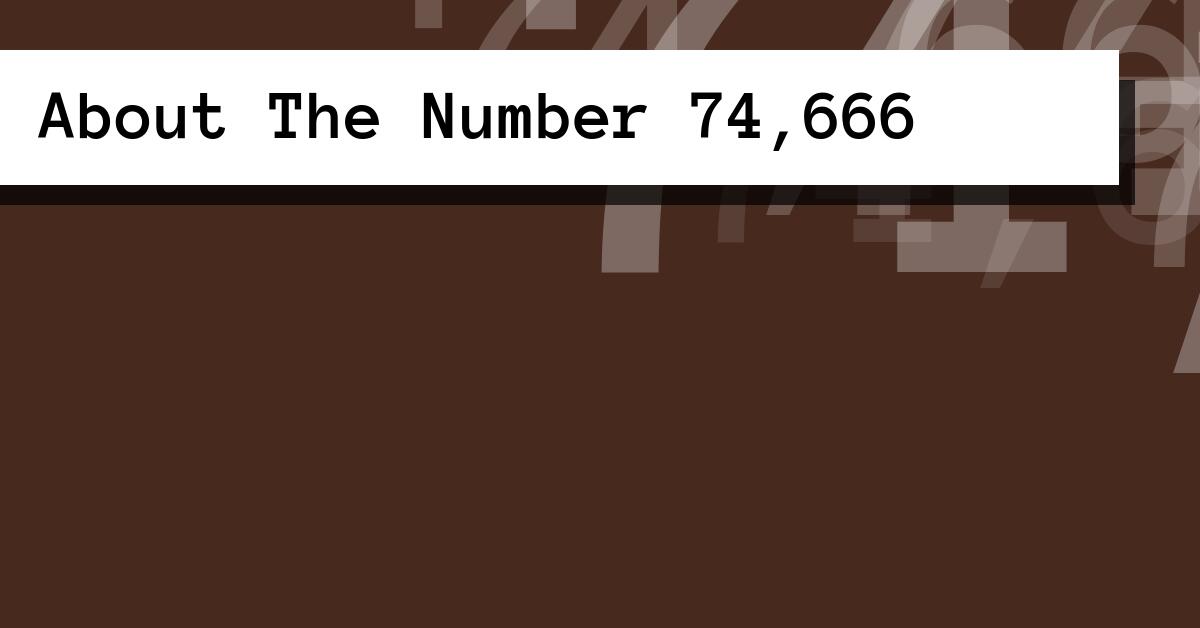 About The Number 74,666