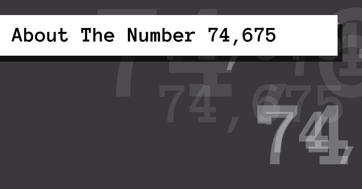 About The Number 74,675
