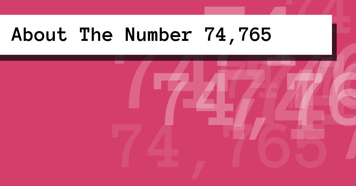 About The Number 74,765