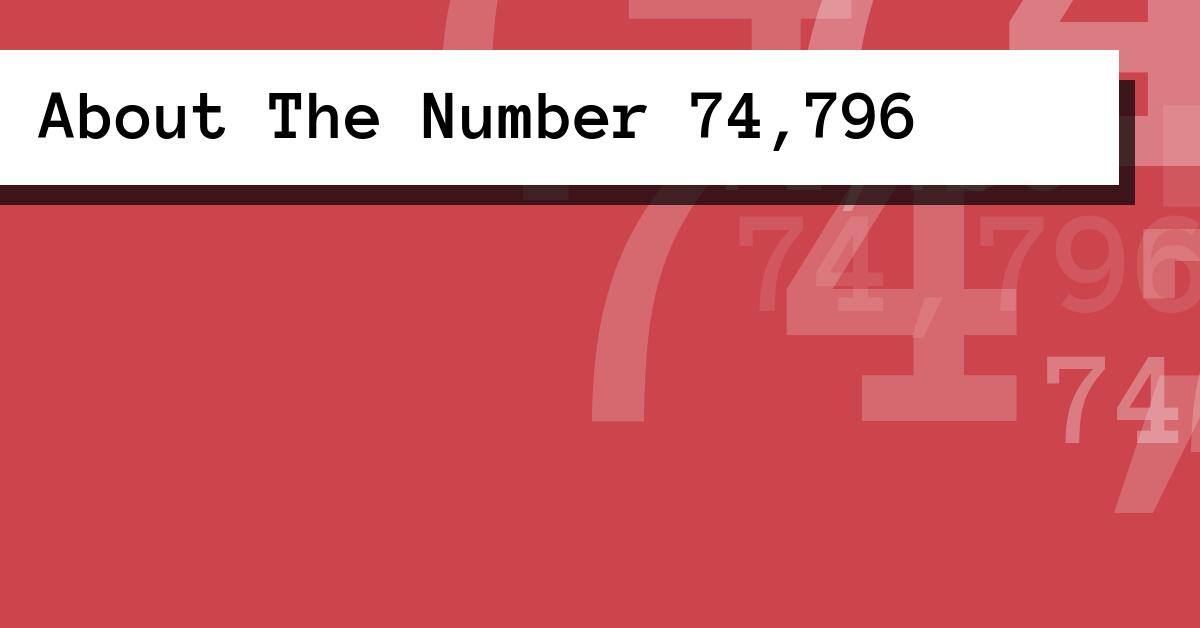 About The Number 74,796