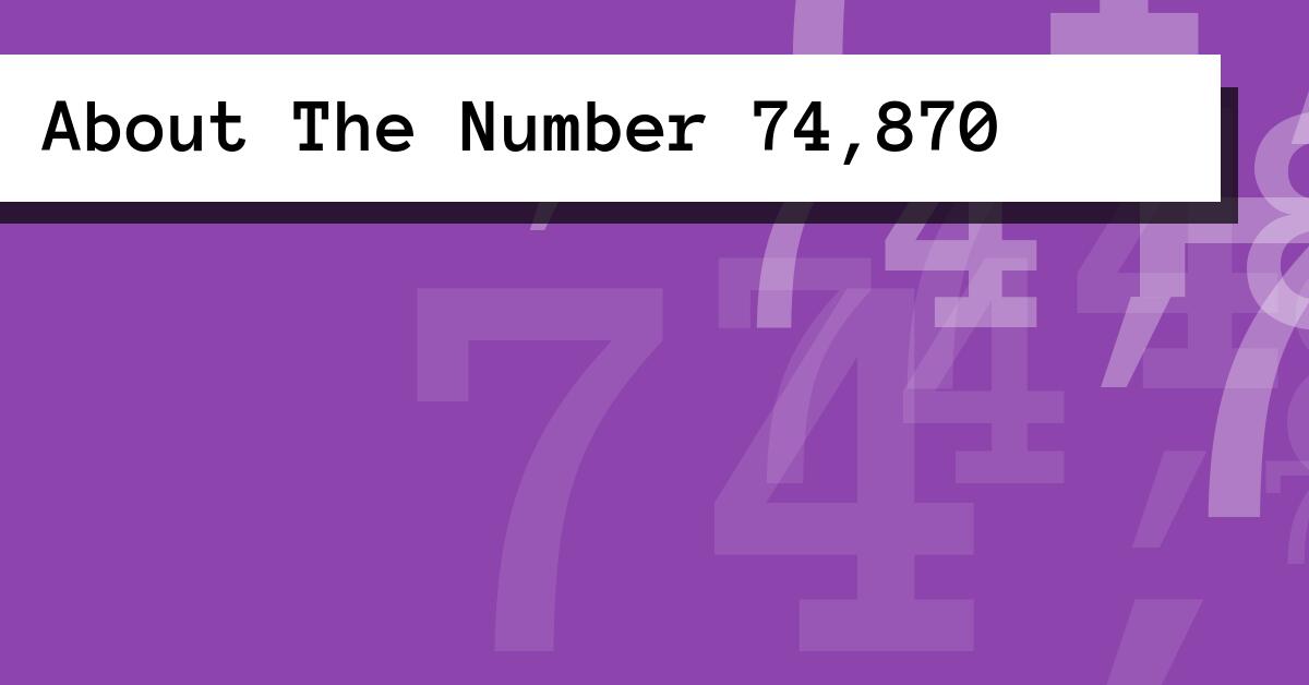 About The Number 74,870