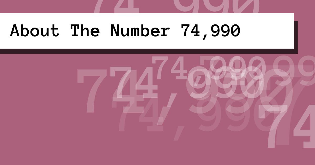 About The Number 74,990