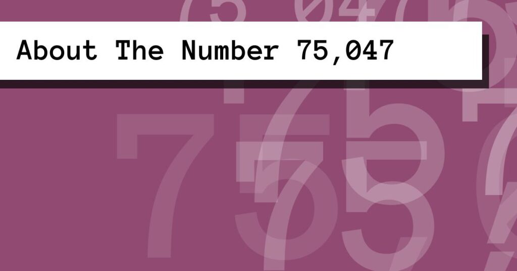 About The Number 75,047
