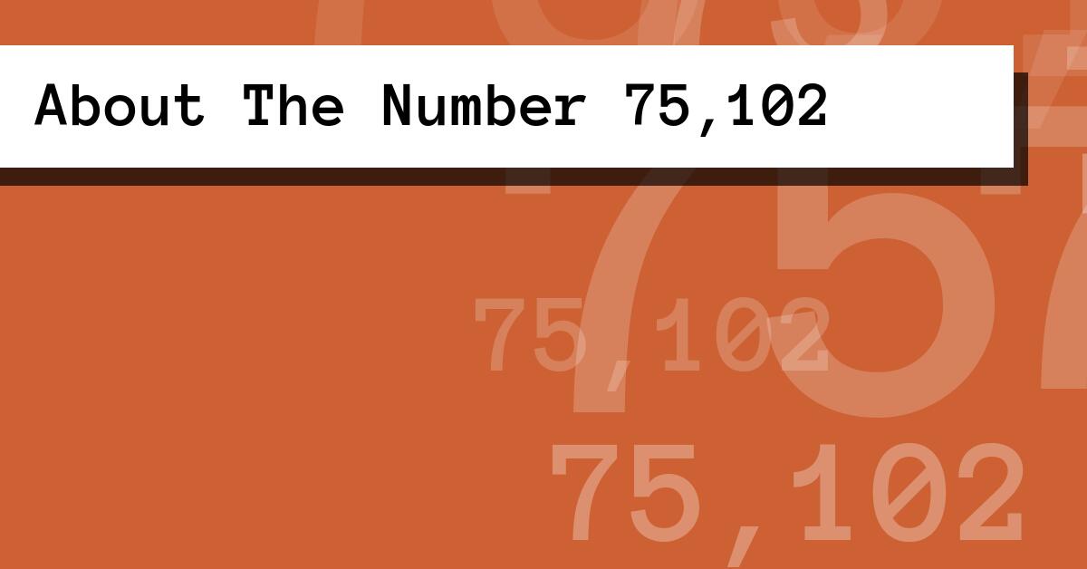 About The Number 75,102