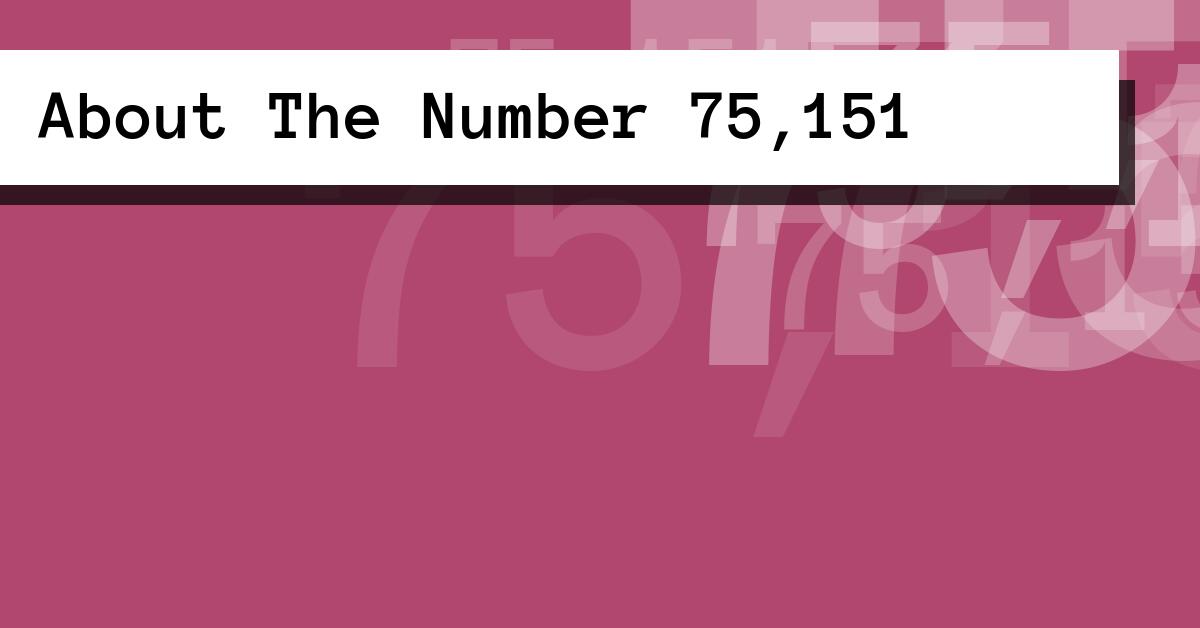 About The Number 75,151