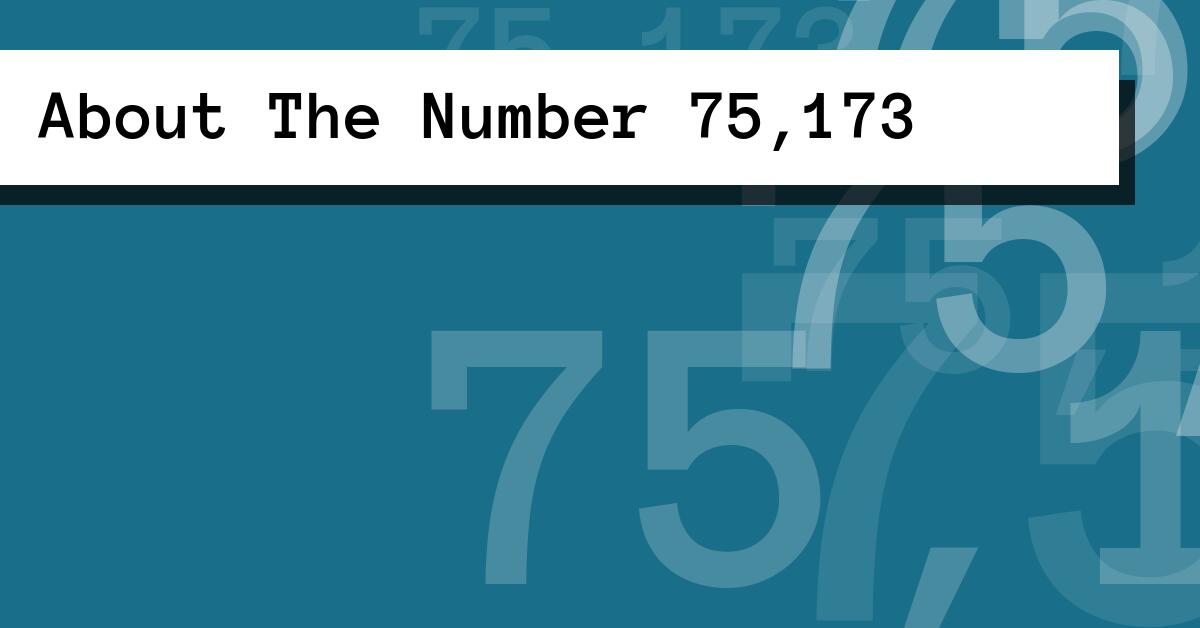 About The Number 75,173