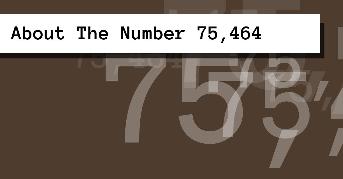 About The Number 75,464