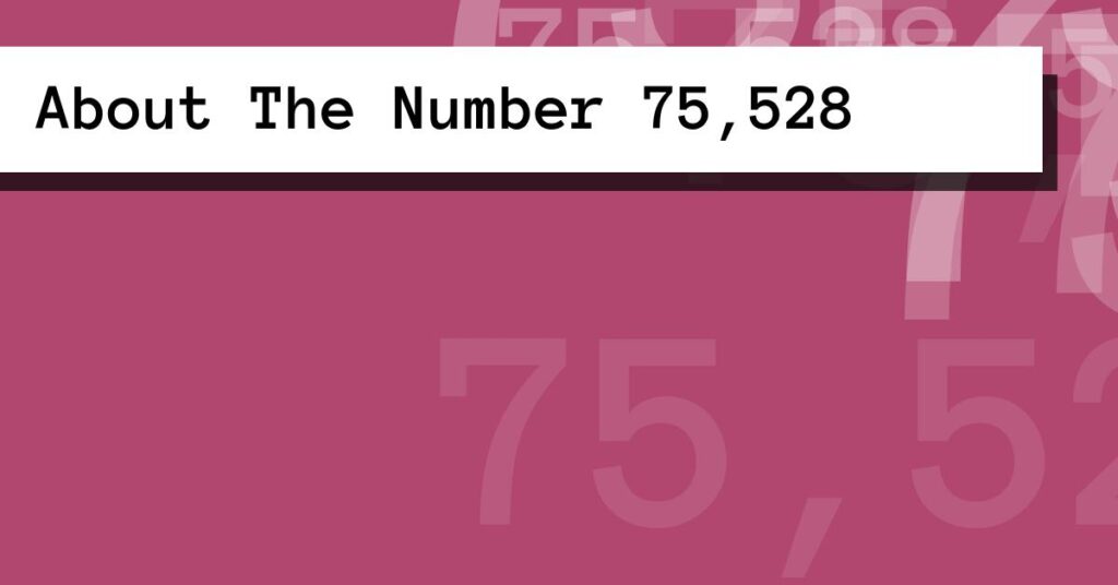 About The Number 75,528